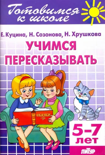 Учимся пересказывать. Для детей 5-7 лет